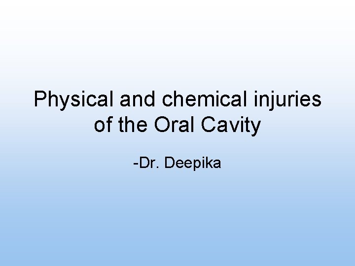 Physical and chemical injuries of the Oral Cavity -Dr. Deepika 
