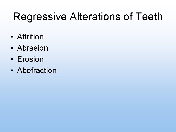 Regressive Alterations of Teeth • • Attrition Abrasion Erosion Abefraction 