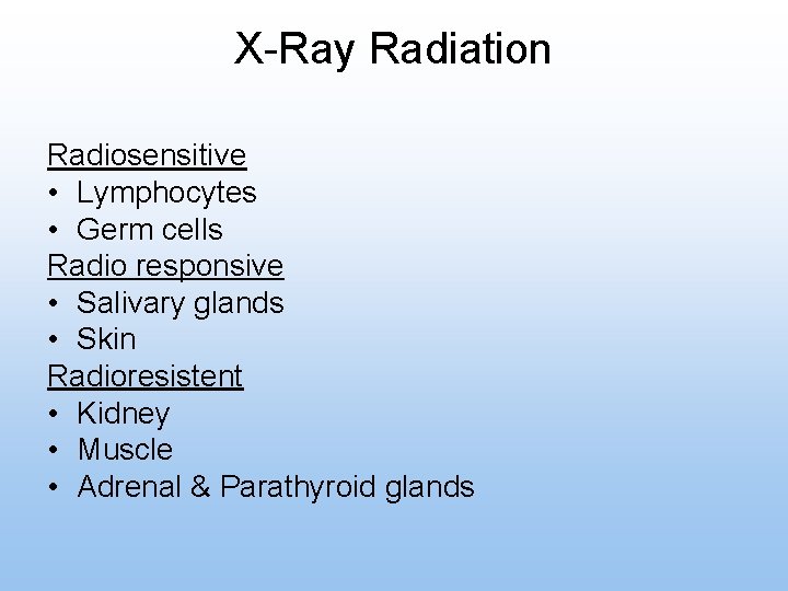 X-Ray Radiation Radiosensitive • Lymphocytes • Germ cells Radio responsive • Salivary glands •
