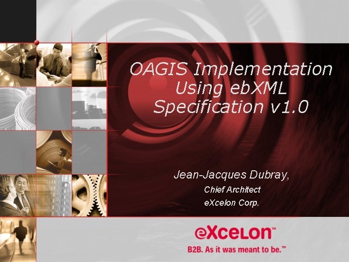 OAGIS Implementation Using eb. XML Specification v 1. 0 Jean-Jacques Dubray, Chief Architect e.