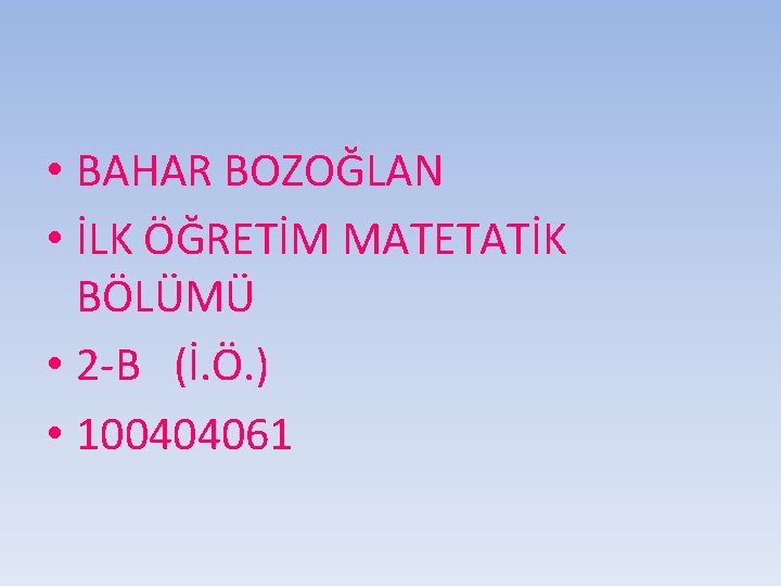  • BAHAR BOZOĞLAN • İLK ÖĞRETİM MATETATİK BÖLÜMÜ • 2 -B (İ. Ö.