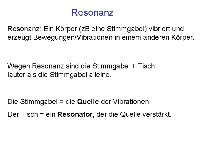 Resonanz: Ein Körper (z. B eine Stimmgabel) vibriert und erzeugt Bewegungen/Vibrationen in einem anderen