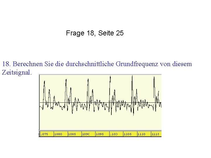 Frage 18, Seite 25 18. Berechnen Sie durchschnittliche Grundfrequenz von diesem Zeitsignal. 