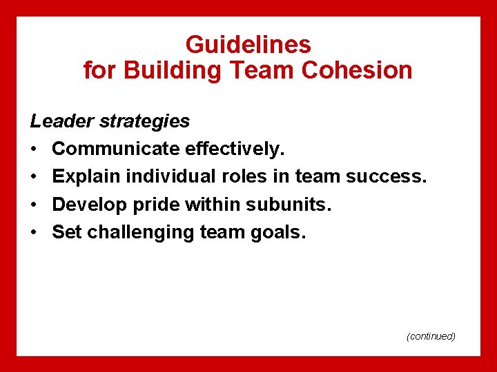 Guidelines for Building Team Cohesion Leader strategies • Communicate effectively. • Explain individual roles