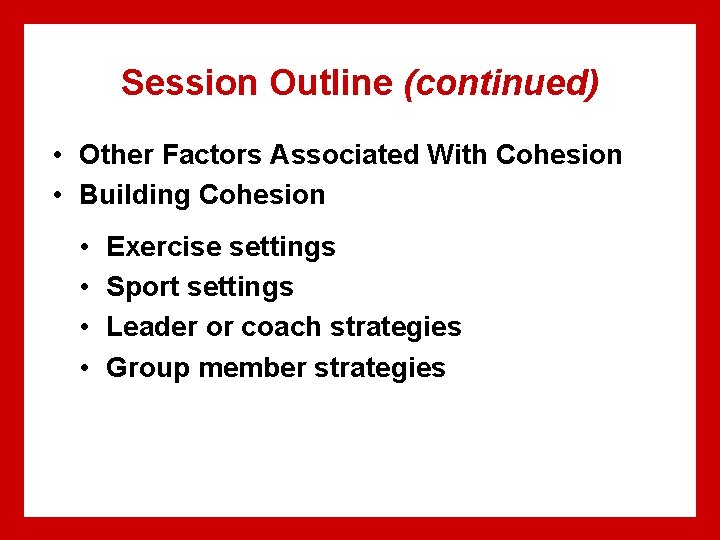 Session Outline (continued) • Other Factors Associated With Cohesion • Building Cohesion • •