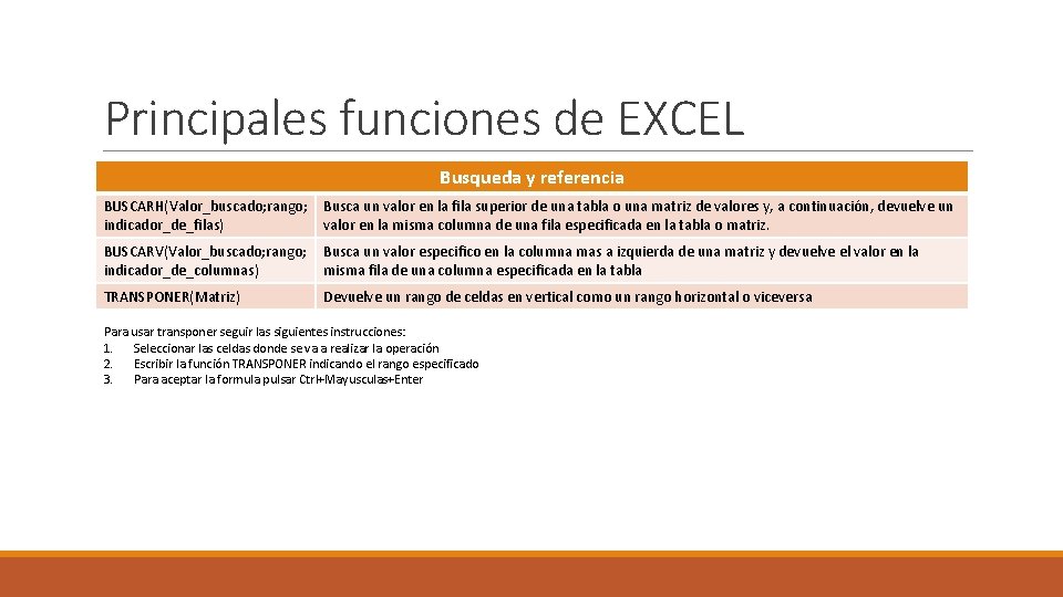 Principales funciones de EXCEL Busqueda y referencia BUSCARH(Valor_buscado; rango; indicador_de_filas) Busca un valor en