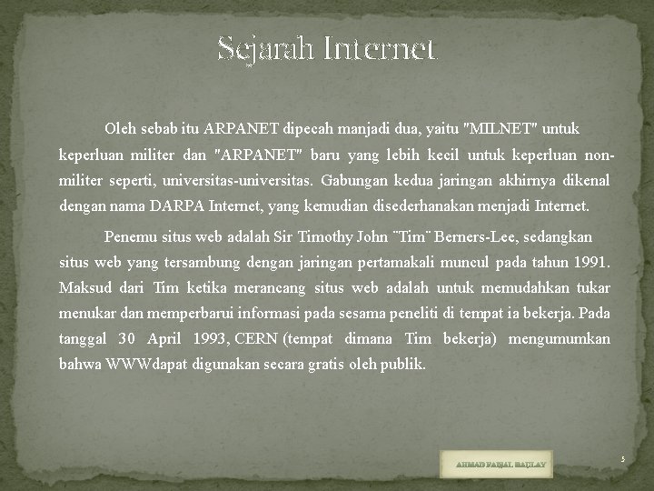 Sejarah Internet Oleh sebab itu ARPANET dipecah manjadi dua, yaitu "MILNET" untuk keperluan militer