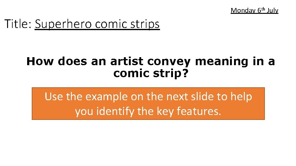 Monday 6 th July Title: Superhero comic strips How does an artist convey meaning