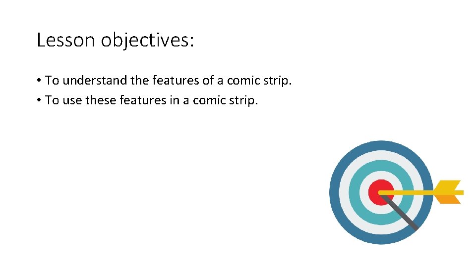 Lesson objectives: • To understand the features of a comic strip. • To use