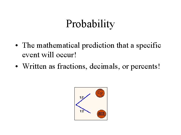 Probability • The mathematical prediction that a specific event will occur! • Written as Probability • The mathematical prediction that a specific event will occur! • Written as
