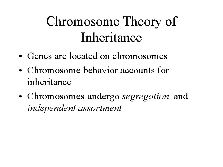 Chromosome Theory of Inheritance • Genes are located on chromosomes • Chromosome behavior accounts Chromosome Theory of Inheritance • Genes are located on chromosomes • Chromosome behavior accounts