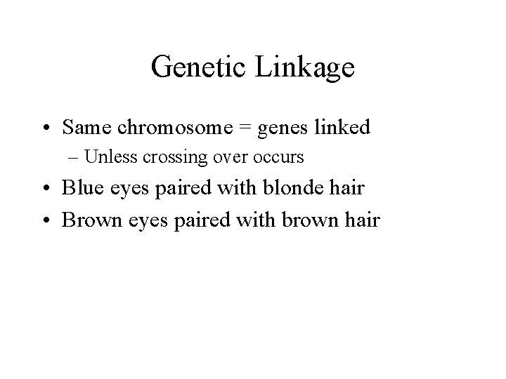 Genetic Linkage • Same chromosome = genes linked – Unless crossing over occurs • Genetic Linkage • Same chromosome = genes linked – Unless crossing over occurs •