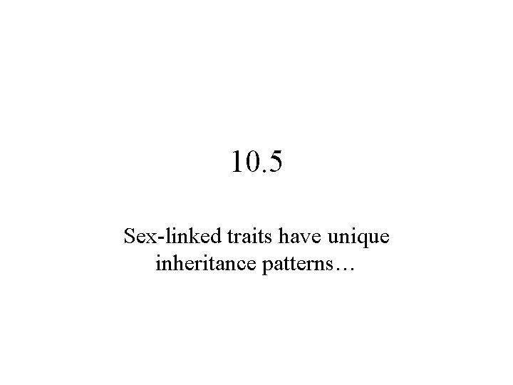 10. 5 Sex-linked traits have unique inheritance patterns… 10. 5 Sex-linked traits have unique inheritance patterns…