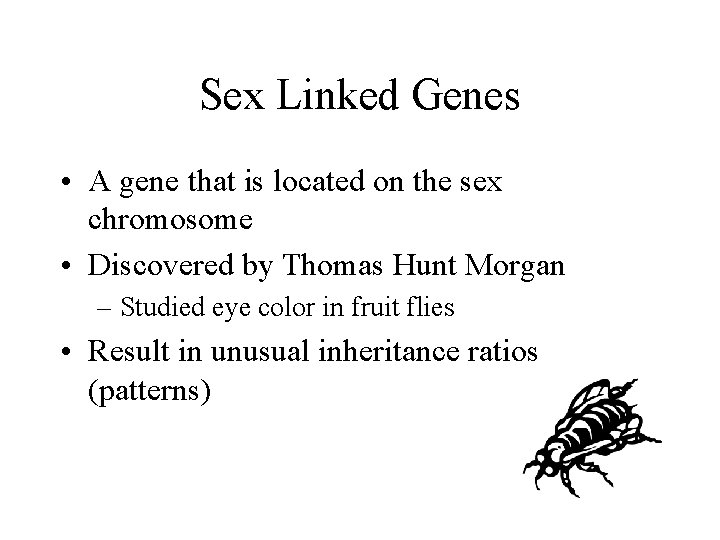 Sex Linked Genes • A gene that is located on the sex chromosome • Sex Linked Genes • A gene that is located on the sex chromosome •
