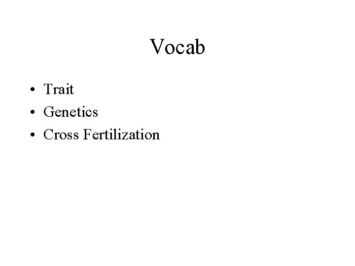 Vocab • Trait • Genetics • Cross Fertilization Vocab • Trait • Genetics • Cross Fertilization