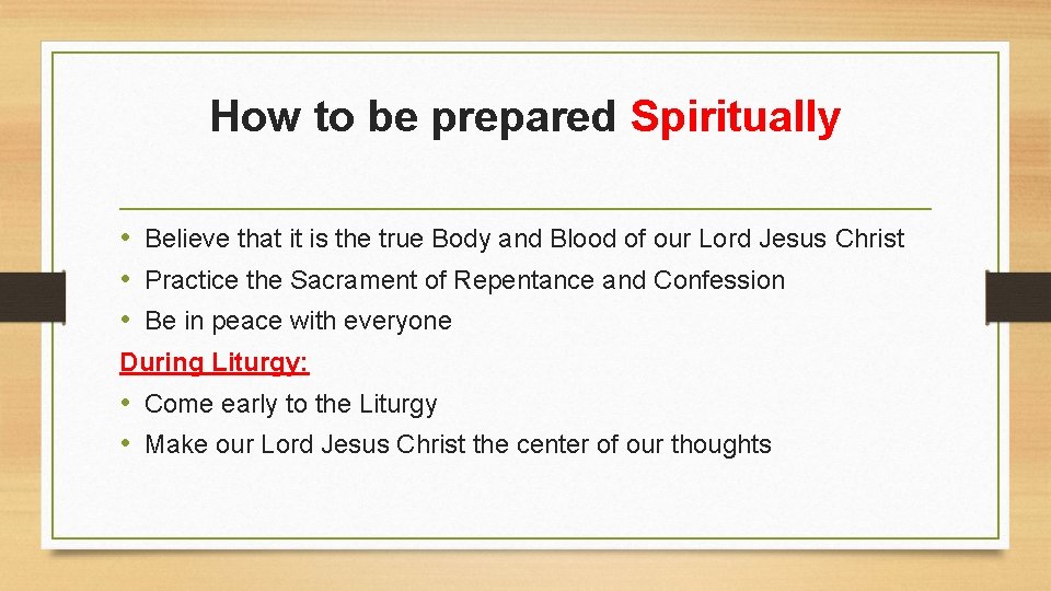 How to be prepared Spiritually • Believe that it is the true Body and