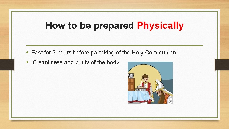 How to be prepared Physically • Fast for 9 hours before partaking of the