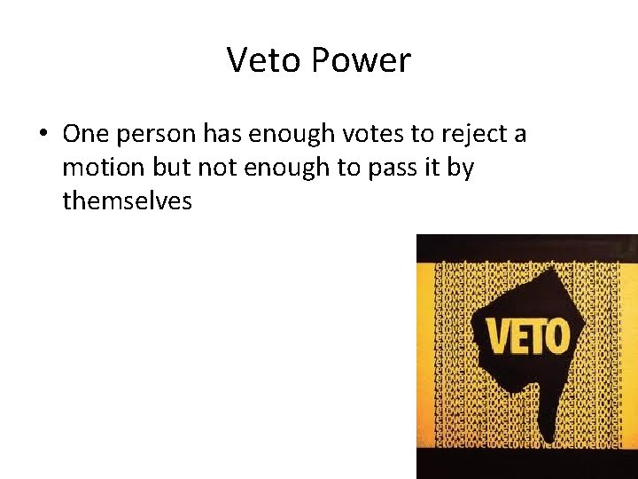 Veto Power • One person has enough votes to reject a motion but not Veto Power • One person has enough votes to reject a motion but not
