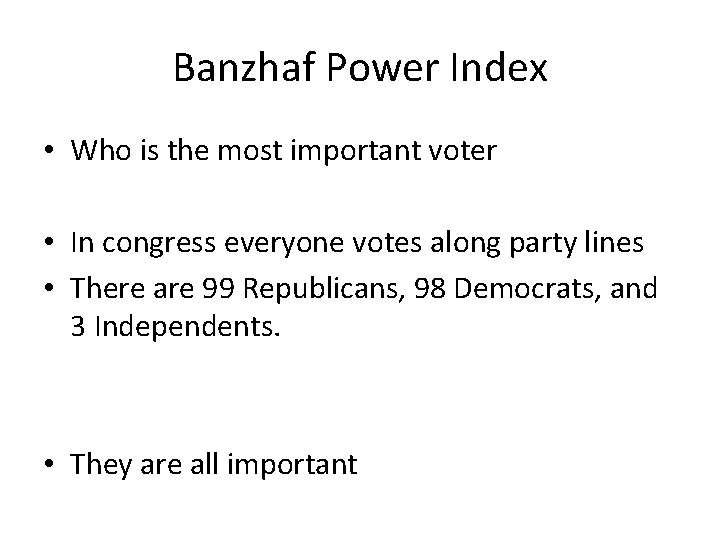 Banzhaf Power Index • Who is the most important voter • In congress everyone Banzhaf Power Index • Who is the most important voter • In congress everyone