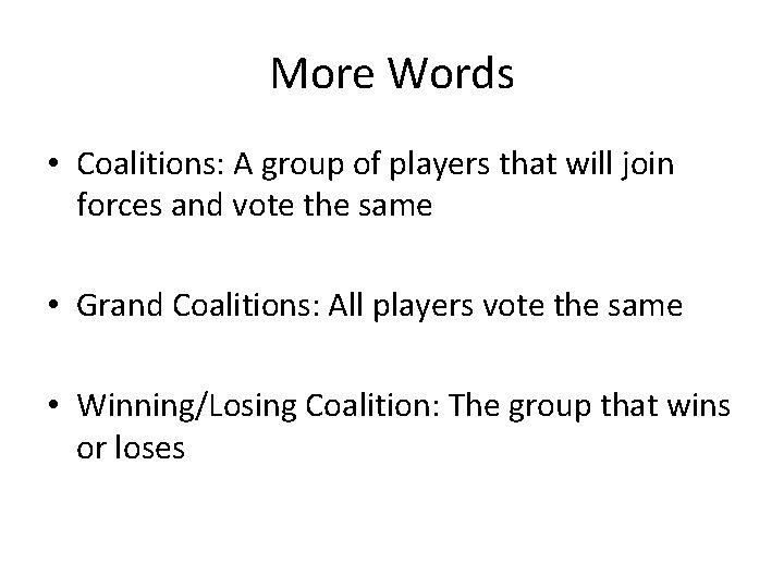 More Words • Coalitions: A group of players that will join forces and vote More Words • Coalitions: A group of players that will join forces and vote