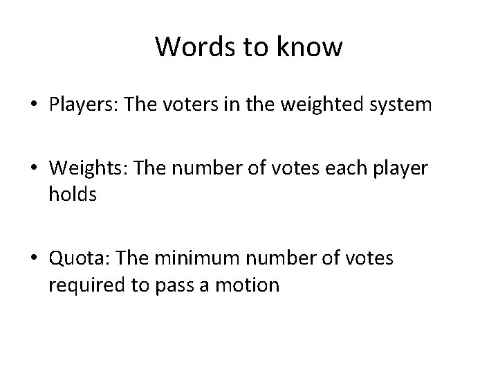 Words to know • Players: The voters in the weighted system • Weights: The Words to know • Players: The voters in the weighted system • Weights: The