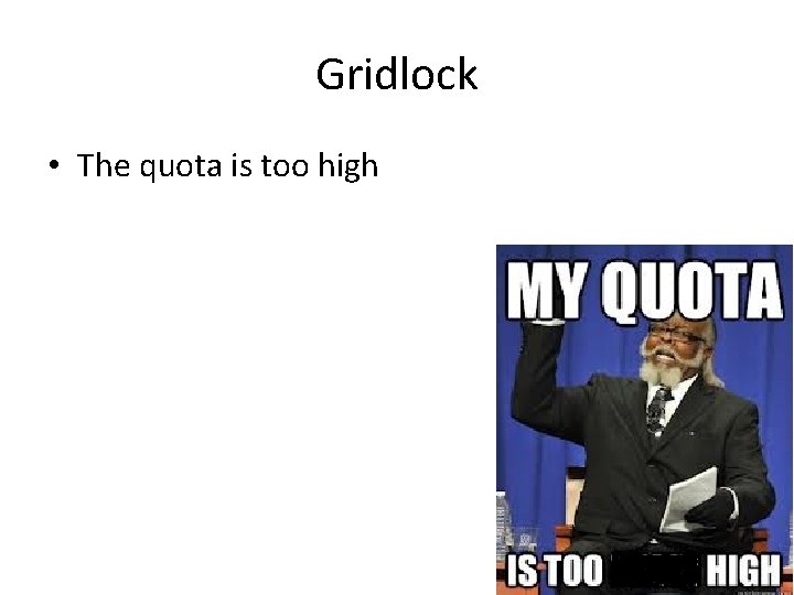 Gridlock • The quota is too high Gridlock • The quota is too high