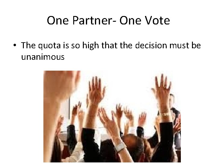 One Partner- One Vote • The quota is so high that the decision must One Partner- One Vote • The quota is so high that the decision must