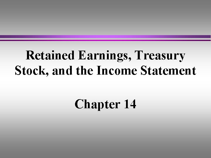 Retained Earnings, Treasury Stock, and the Income Statement Chapter 14 