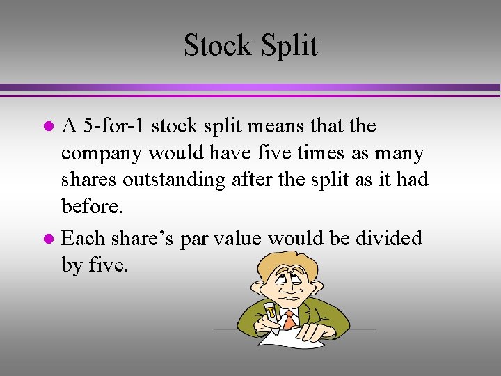 Stock Split A 5 -for-1 stock split means that the company would have five