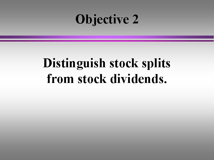 Objective 2 Distinguish stock splits from stock dividends. 