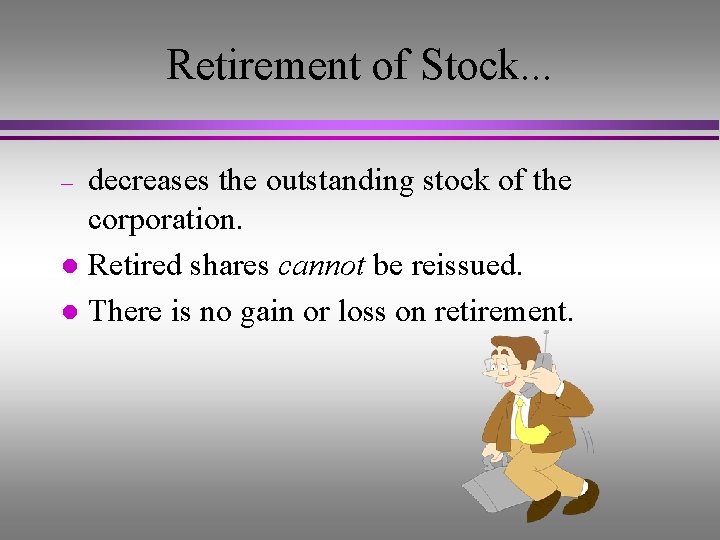 Retirement of Stock. . . decreases the outstanding stock of the corporation. l Retired