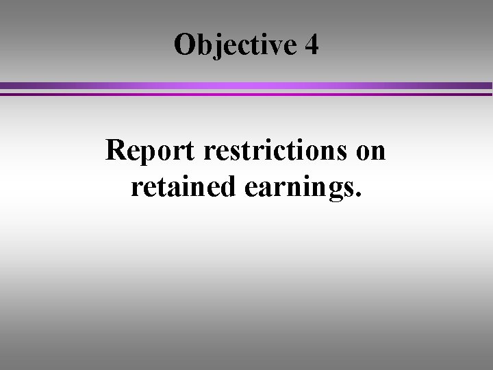 Objective 4 Report restrictions on retained earnings. 