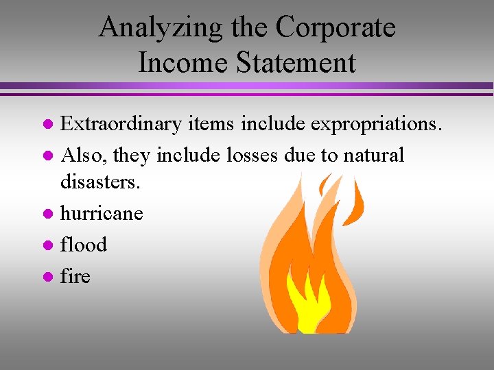 Analyzing the Corporate Income Statement Extraordinary items include expropriations. l Also, they include losses