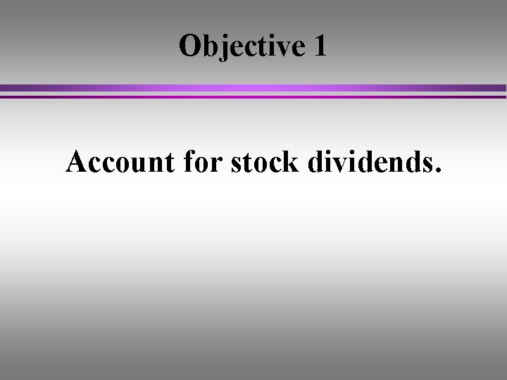 Objective 1 Account for stock dividends. 
