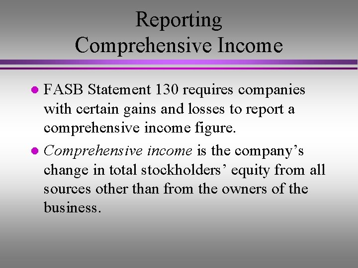 Reporting Comprehensive Income FASB Statement 130 requires companies with certain gains and losses to