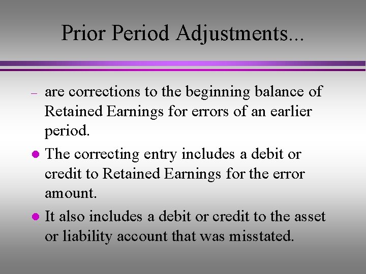 Prior Period Adjustments. . . are corrections to the beginning balance of Retained Earnings