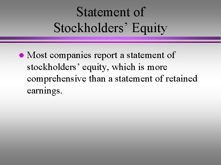 Statement of Stockholders’ Equity l Most companies report a statement of stockholders’ equity, which