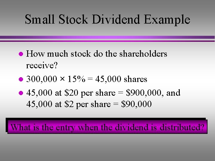 Small Stock Dividend Example How much stock do the shareholders receive? l 300, 000