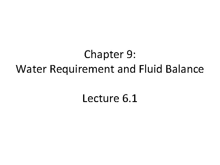 Chapter 9: Water Requirement and Fluid Balance Lecture 6. 1 