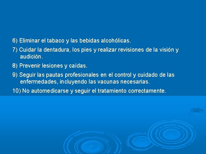 6) Eliminar el tabaco y las bebidas alcohólicas. 7) Cuidar la dentadura, los pies