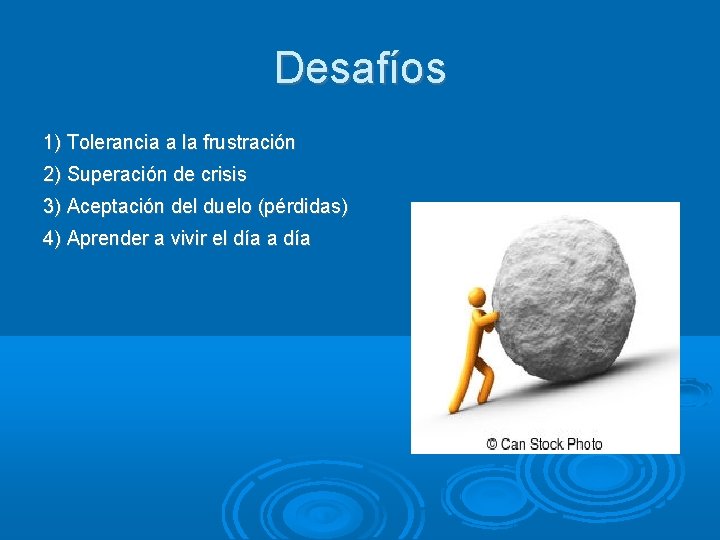 Desafíos 1) Tolerancia a la frustración 2) Superación de crisis 3) Aceptación del duelo