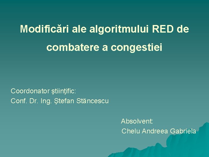 Modificări ale algoritmului RED de combatere a congestiei Coordonator ştiinţific: Conf. Dr. Ing. Ştefan