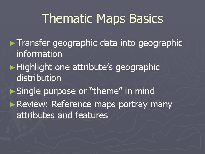 Thematic Maps Basics ► Transfer geographic data into geographic information ► Highlight one attribute’s