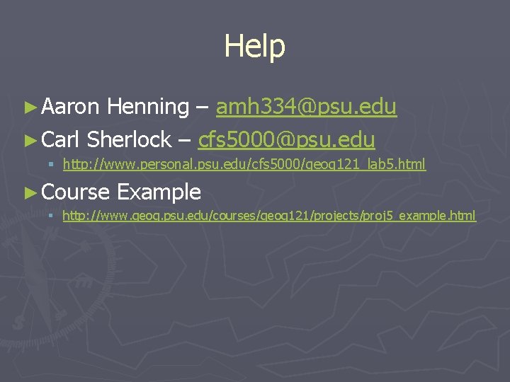 Help ► Aaron Henning – amh 334@psu. edu ► Carl Sherlock – cfs 5000@psu.