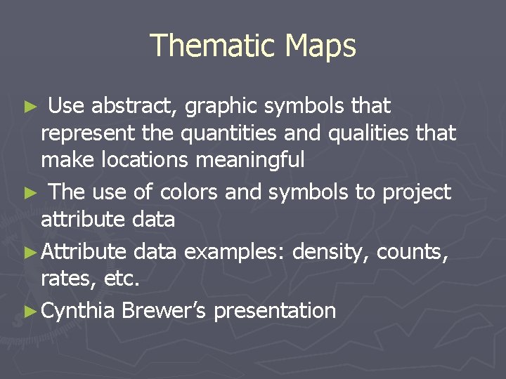 Thematic Maps Use abstract, graphic symbols that represent the quantities and qualities that make