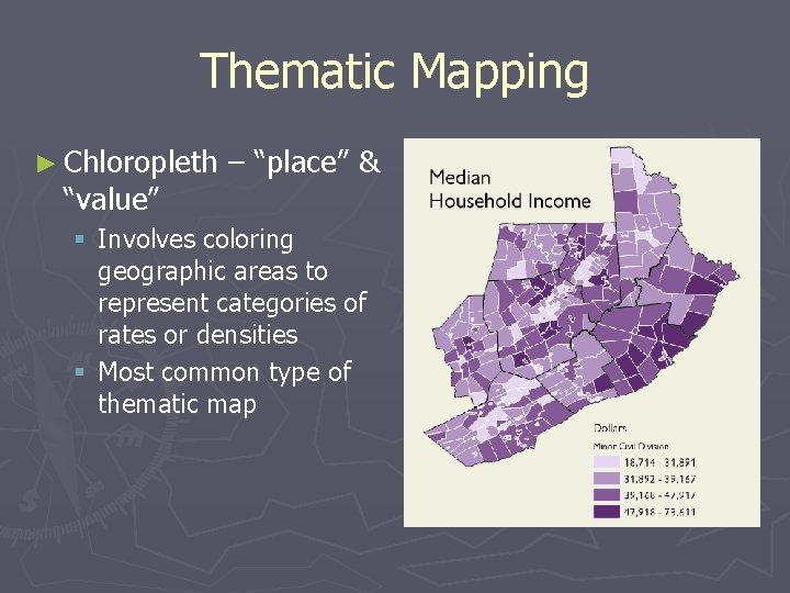 Thematic Mapping ► Chloropleth “value” – “place” & § Involves coloring geographic areas to