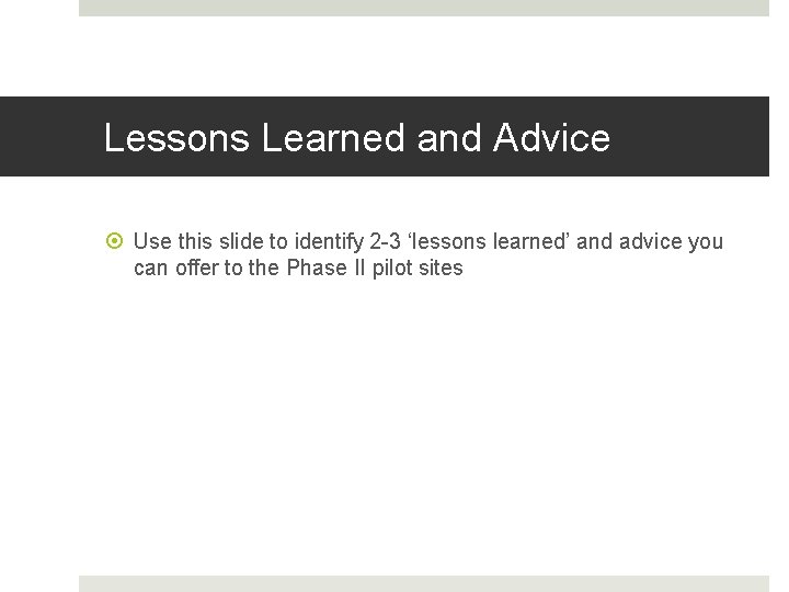 Lessons Learned and Advice Use this slide to identify 2 -3 ‘lessons learned’ and