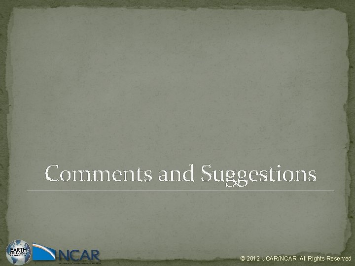 Comments and Suggestions © 2012 UCAR/NCAR All Rights Reserved 