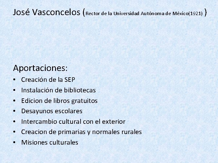 José Vasconcelos (Rector de la Universidad Autónoma de México(1921) ) Aportaciones: • • Creación