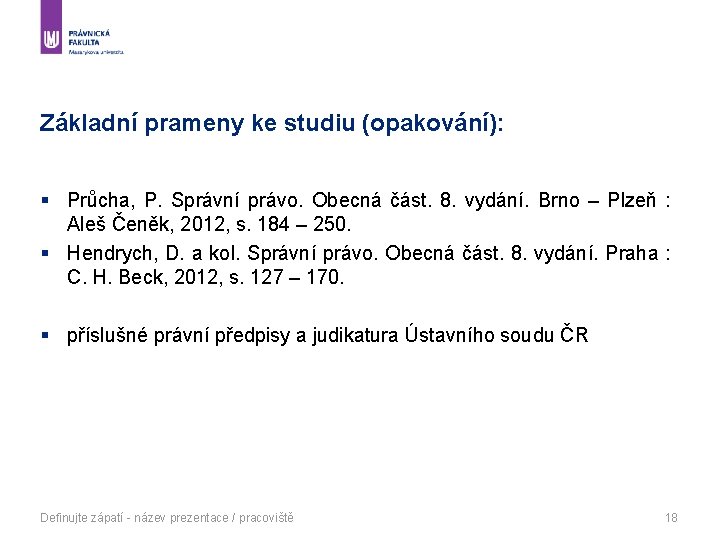 Základní prameny ke studiu (opakování): § Průcha, P. Správní právo. Obecná část. 8. vydání.